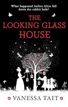 The Looking Glass House - A Fascinating Victorian-Set Novel Featuring the Inspiration for Lewis Carroll's Children's Classic, Alice's Adventures in Wonderland